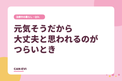 「元気そうだから大丈夫」と思われるのがつらいとき