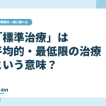 「標準治療」は平均的・最低限の治療という意味？