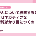 がんについて検索すると、なぜネガティブな情報ばかり目につくの？