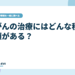 がんの治療にはどんな種類がある？