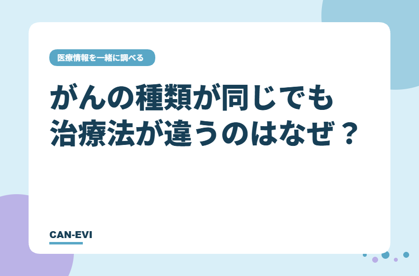 がんの種類が同じでも治療法が違うのはなぜ？