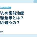 がんの術前治療・術後治療とは？何が違うの？