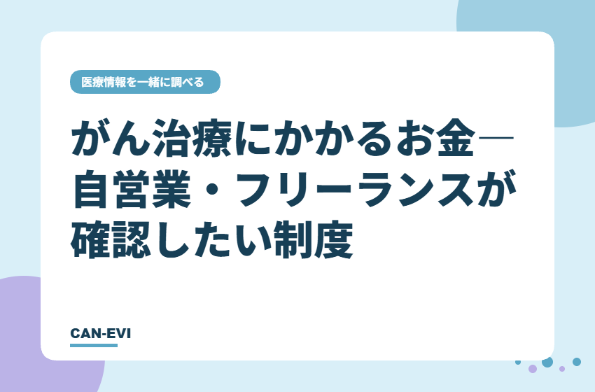 がん治療にかかるお金―自営業・フリーランスが確認したい制度