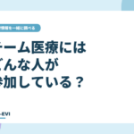 がん治療の「チーム医療」には、どんな人が参加している？