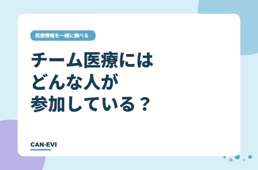 がん治療の「チーム医療」には、どんな人が参加している？