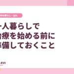 一人暮らしで治療を始める前に準備しておくこと