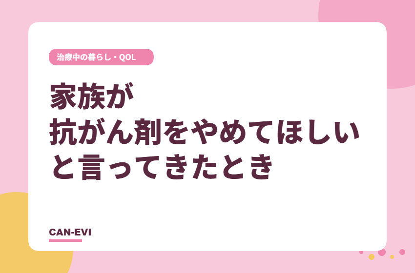 家族が「抗がん剤をやめてほしい」と言ってきたとき
