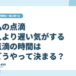 私の点滴、人より遅い気がする。点滴の時間はどうやって決まる?