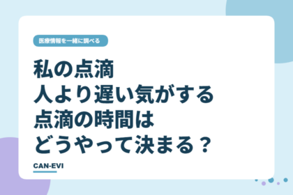 私の点滴、人より遅い気がする。点滴の時間はどうやって決まる？