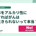 「体をアルカリ性にすれば、がんは生きられない」って本当？