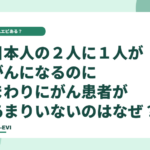 「日本人の２人に１人ががんになる」のに、まわりにがん患者があまりいないのはなぜ？
