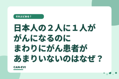 「日本人の２人に１人ががんになる」のに、まわりにがん患者があまりいないのはなぜ？