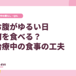 お腹がゆるい日、何を食べる？ 治療中の食事の工夫