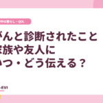 がんと診断されたこと、家族や友⼈にいつ‧どう伝える？