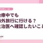 がん治療中でも海外旅行に行ける?計画前に確認したいこと