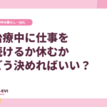 がん治療中に仕事を続けるか休むか、どう決めればいい？