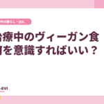 がん治療中のヴィーガン食、何を意識すればいい？