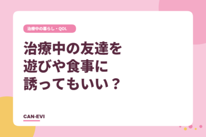 がん治療中の友達を外出や食事に誘ってもいい？