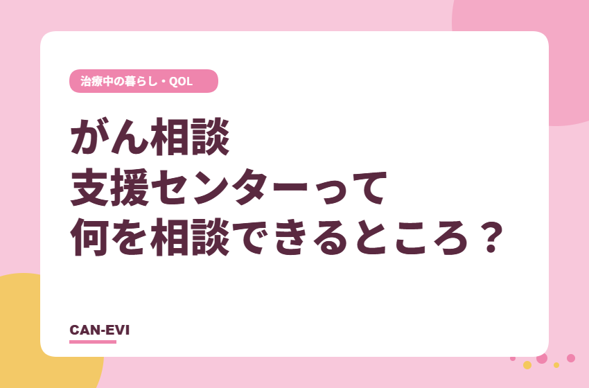 がん相談支援センターって、何を相談できるところ？