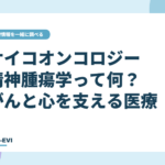 サイコオンコロジー（精神腫瘍学）って何？ がんと心を支える医療