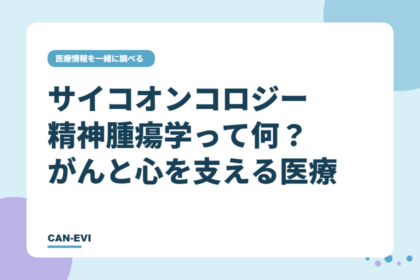 サイコオンコロジー（精神腫瘍学）って何？ がんと心を支える医療