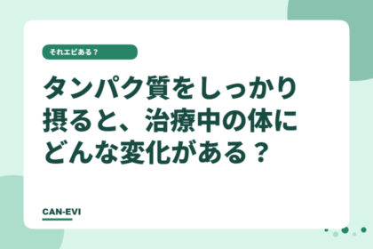 タンパク質をしっかりとると、治療中の体にどんな変化がある?