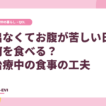 出なくてお腹が苦しい日、何を食べる？ 治療中の食事の工夫