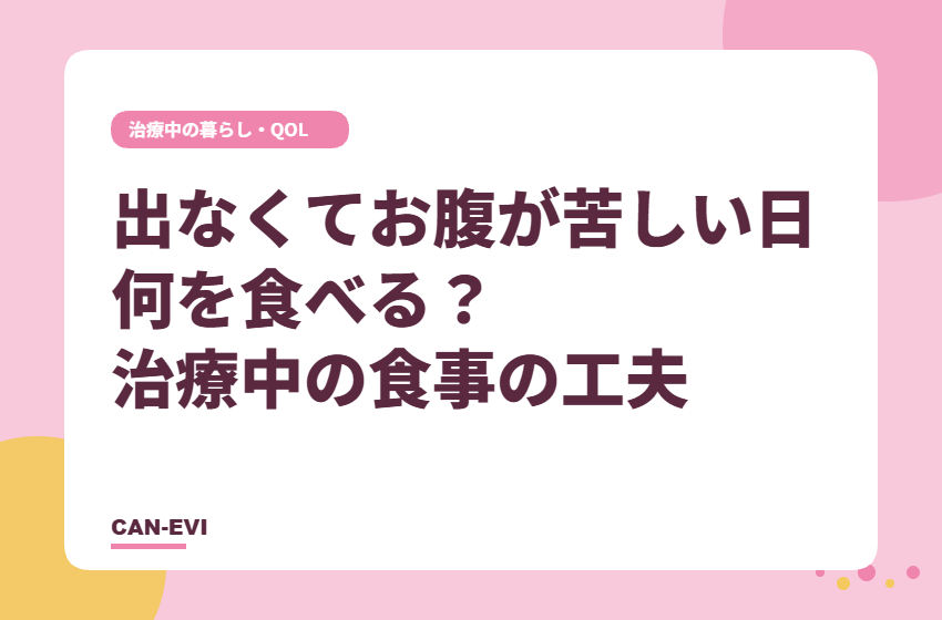 出なくてお腹が苦しい日、何を食べる？ 治療中の食事の工夫