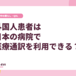 外国人患者は日本の病院で医療通訳を利用できる？