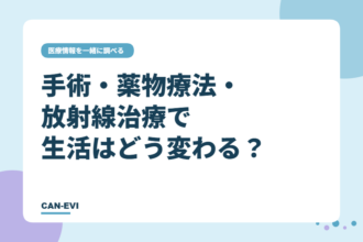 手術・薬物療法・放射線治療で生活はどう変わる？