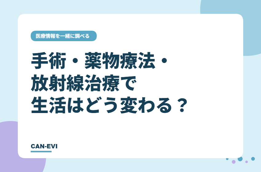 手術・薬物療法・放射線治療で生活はどう変わる？