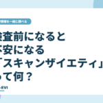 検査前になると不安になる。「スキャンザイエティ」って何？