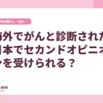 海外でがんと診断された。日本でセカンドオピニオンを受けられる？